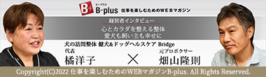 B-plus仕事を楽しむためのWEBマガジン。橘洋子×畑山隆則